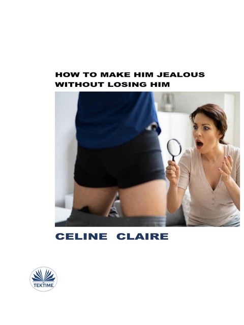 How To Make Him Jealous Without Losing Him, Celine Claire