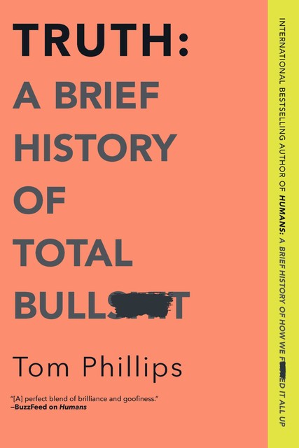 Truth: A Brief History of Total Bullsh*t, Tom Phillips