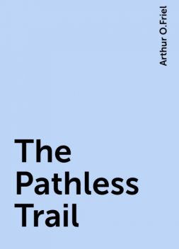 The Pathless Trail, Arthur O.Friel