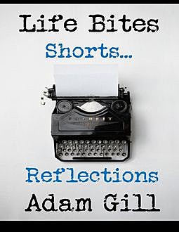 Life Bites Shorts… Reflections, Adam Gill