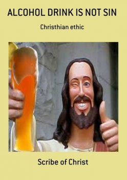 Alcohol Drink Is Not Sin, Scribe Of Christ