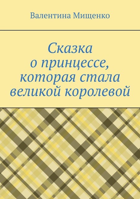 Сказка о принцессе, которая стала великой королевой, Валентина Мищенко