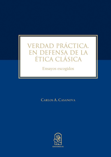 Verdad Práctica. En defensa de la ética clásica, Carlos Casanova