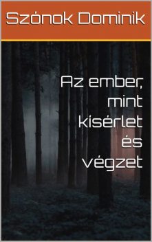 Az ember, mint kísérlet és végzet, Szónok Dominik