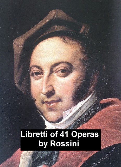 Libretti of 41 operas, Gioachino Rossini