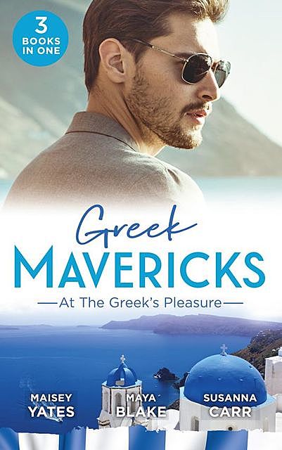 Greek Mavericks: At The Greek's Pleasure, Maisey Yates, Maya Blake, Susanna Carr