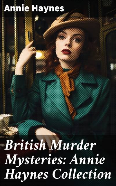 British Murder Mysteries: Annie Haynes Collection, Annie Haynes