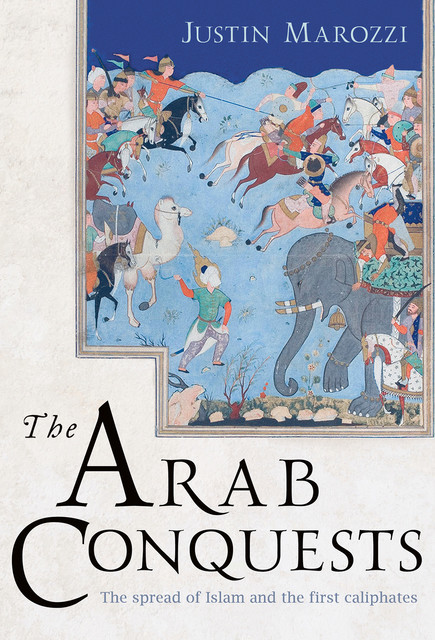 The Arab Conquests, Justin Marozzi