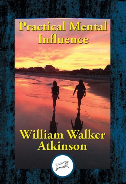 Practical Mental Influence, William Walker Atkinson