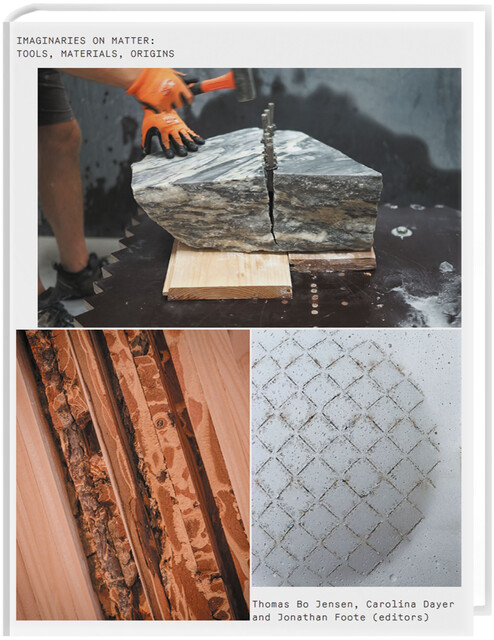 IMAGINARIES ON MATTER: TOOLS, MATERIALS, ORIGINS, Jonathan Foote, Carolina Dayer, Thomas Bo Jensen