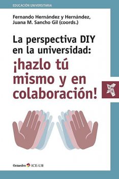 La perspectiva DIY en la universidad: ¡hazlo tú mismo y en colaboración, Fernando Hernández y Hernández, Juana María Sancho Gil