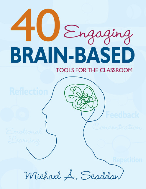40 Engaging Brain-Based Tools for the Classroom, Michael A Scaddan