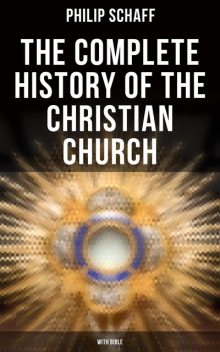 The Complete History of the Christian Church (With Bible), Philip Schaff