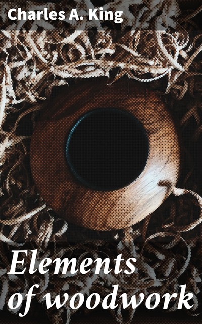 Elements of woodwork, Charles King