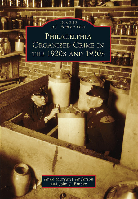 Philadelphia Organized Crime in the 1920s and 1930s, Anne Anderson, John J. Binder