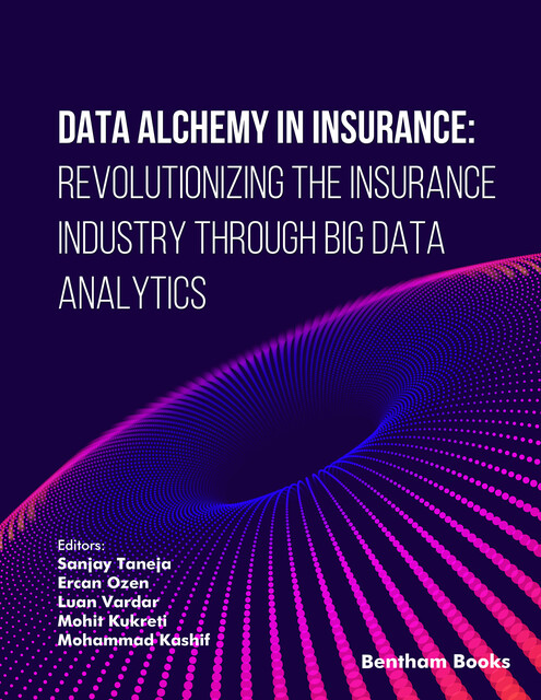 Data Alchemy in Insurance: Revolutionizing the Insurance Industry through Big Data Analytics, Ercan Özen, Luan Vardar, Mohammad Kashif, Mohit Kukreti, Sa njay Taneja