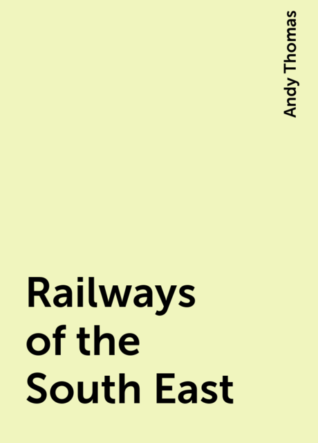 Railways of the South East, Andy Thomas