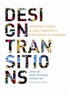 Design Transitions: Inspiring Stories. Global Viewpoints. How Design Is Changing, Emma Jefferies, Joyce Yee, Lauren Tan