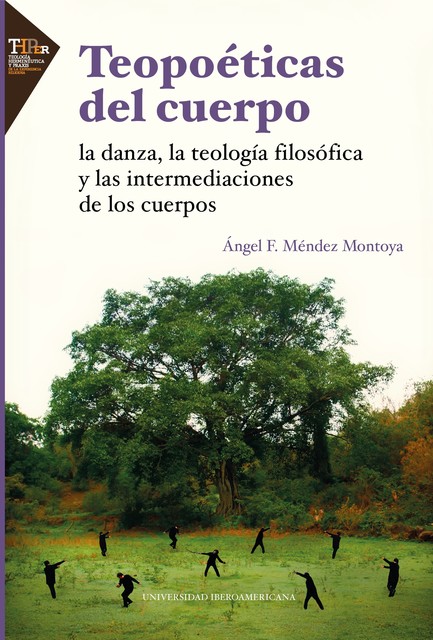 Teopoéticas del cuerpo: la danza, la teología filosófica y las intermediaciones de los cuerpos, Ángel F. Méndez Montoya