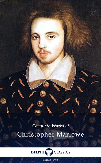 Delphi Complete Works of Christopher Marlowe (Illustrated), Christopher Marlowe