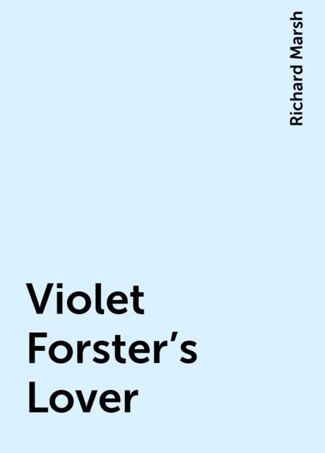 Violet Forster's Lover, Richard Marsh