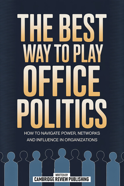 The Best Way To Play Office Politics, Cambridge Review Publishing