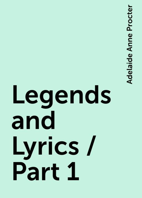 Legends and Lyrics / Part 1, Adelaide Anne Procter