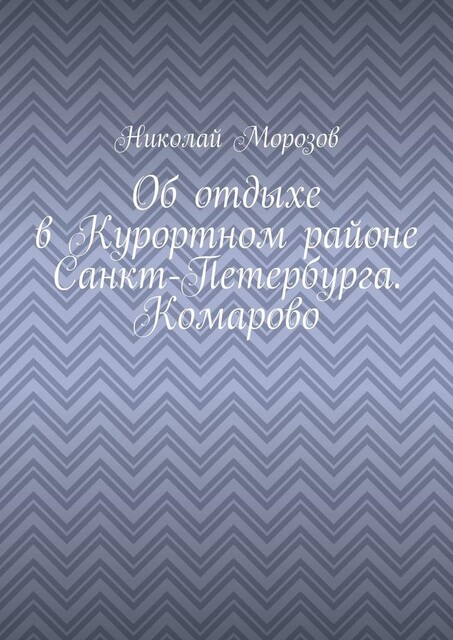 Об отдыхе в Курортном районе Санкт-Петербурга. Комарово, Николай Морозов