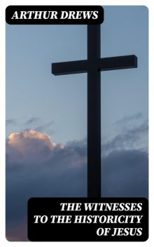The Witnesses to the Historicity of Jesus, Arthur Drews