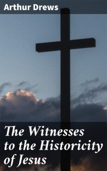 The Witnesses to the Historicity of Jesus, Arthur Drews