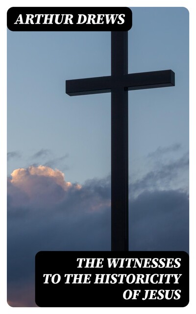 The Witnesses to the Historicity of Jesus, Arthur Drews