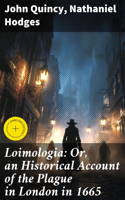 Loimologia: Or, an Historical Account of the Plague in London in 1665, John Quincy, Nathaniel Hodges