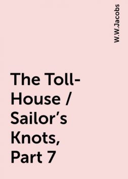 The Toll-House / Sailor's Knots, Part 7, W.W.Jacobs