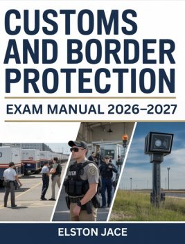 Customs and Border Protection Exam Manual 2026–2027, Elston Jace