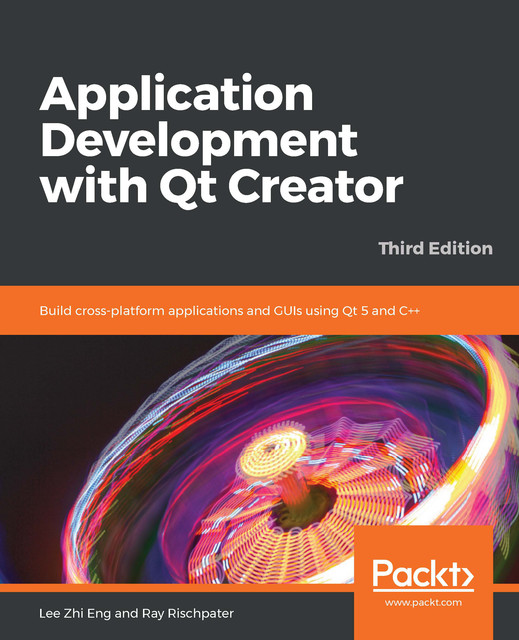 Application Development with Qt Creator, Lee Zhi Eng, Ray Rischpater