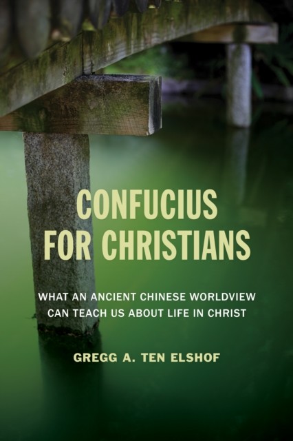 Confucius for Christians, Gregg A. Ten Elshof