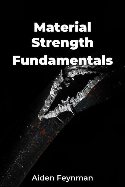 Material Strength Fundamentals, Aiden Feynman