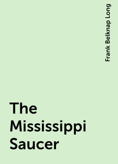 The Mississippi Saucer, Frank Belknap Long