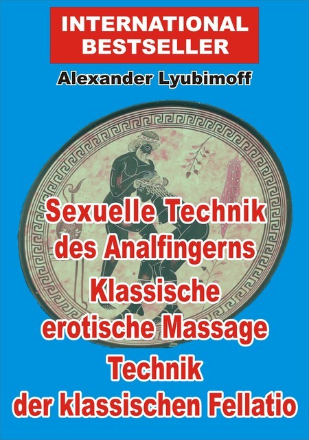 Sexuelle Technik des Analfingerns. Klassische erotische Massage. Technik der klassischen Fellatio, Alexander Lyubimoff