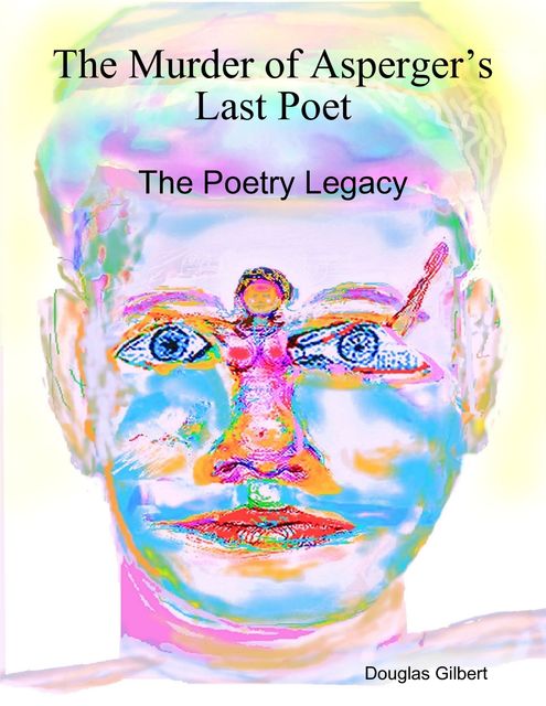 The Murder of Asperger’s Last Poet: The Poetry Legacy, Douglas Gilbert