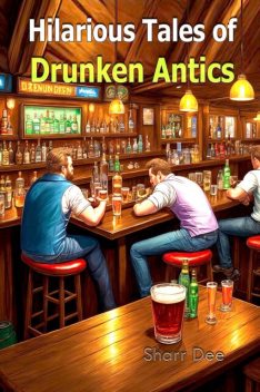 Hilarious Tales of Drunken Antics, Sharr Dee