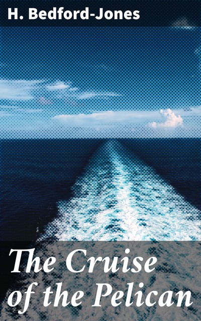 The Cruise of the Pelican, H. Bedford-Jones