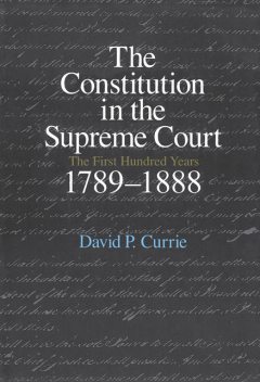 The Constitution in the Supreme Court, David P. Currie