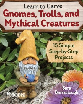 Learn to Carve Gnomes, Trolls, and Mythical Creatures, Sara Barraclough