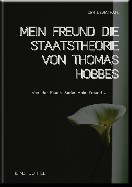 MEIN FREUND DIE STAATSTHEORIE VON THOMAS HOBBES, Heinz Duthel