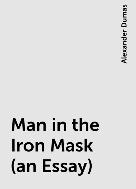 Man in the Iron Mask (an Essay), Alexander Dumas
