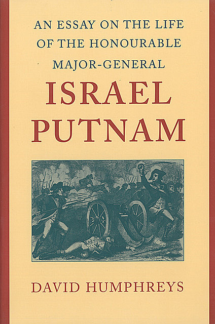 An Essay on the Life of the Honourable Major-General Israel Putnam, David Humphreys
