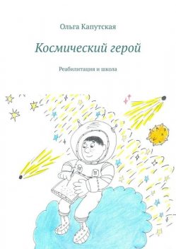 Космический герой. Реабилитация и школа, Ольга Капутская