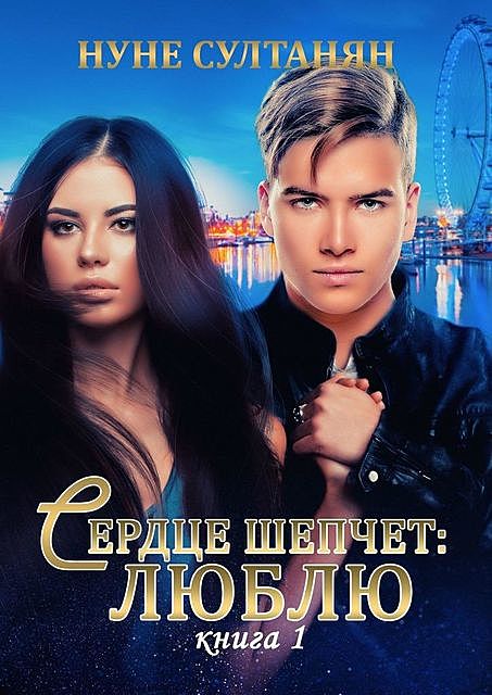 Сердце шепчет «люблю». Книга 1, Нуне Султанян