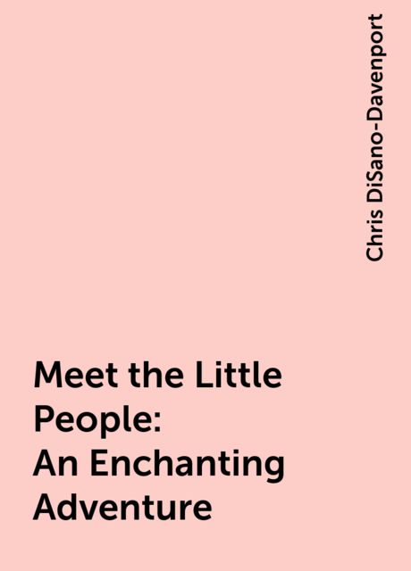 Meet the Little People: An Enchanting Adventure, Chris DiSano-Davenport